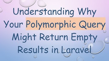 Understanding Why Your Polymorphic Query Might Return Empty Results in Laravel