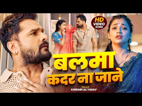 #Video _ बलमा कदर ना जाने _ #Khesari Lal Yadav _ Balma Kadar Na Jnae _ Bhojpuri Song 2025