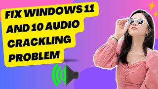 Fix Windows 11 and 10 Audio Crackling Problem