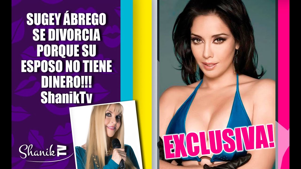 SUGEY ÁBREGO: DIVORCIO, SU ESPOSO NO TIENE $ DINERO ...