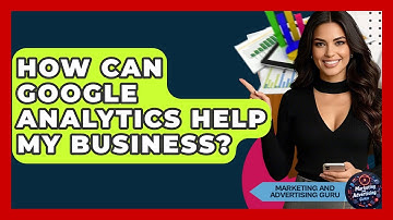 How Can Google Analytics Help My Business? - Marketing and Advertising Guru