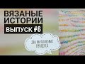 Вязаные истории. Выпуск №6