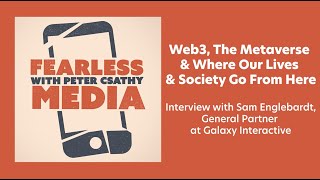Web3, The Metaverse (& Where Society Goes From Here): Galaxy Interactive's Sam Englebardt Interview