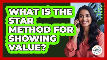 What Is The STAR Method For Showing Value?
