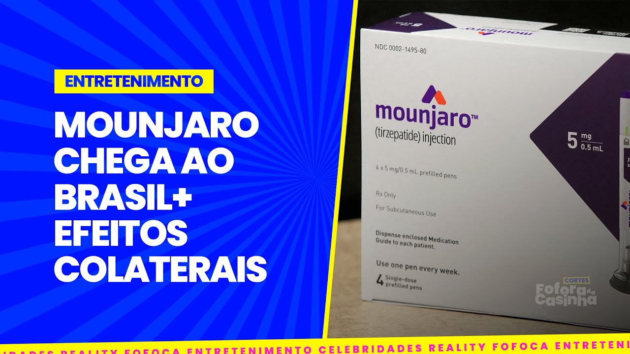 MOUNJARO CHEGA AO BRASIL E EFEITOS COLATERAIS SURPREENDEM | Fofora Da ...
