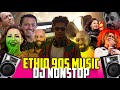 90s Ethiopian DJ Nonstop Classic Old School Addis Mix Timeless Dance Club Hits VOL 1 