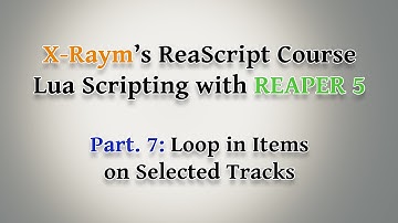 Lua Scripting with REAPER 5 - Part. 7: Loop in Items on Selected Tracks
