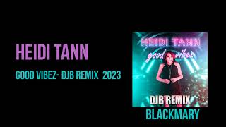 Heidi Tann   Good Vibez  DJB Remix  2023 BKM