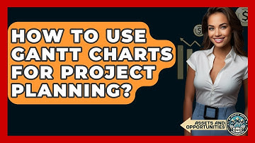 How To Use Gantt Charts For Project Planning? - AssetsandOpportunity.org