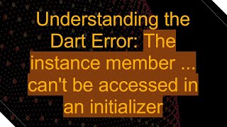 Understanding the Dart Error: The instance member ... can't be accessed in an initializer Profile