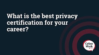 What is the best privacy certification for your career? | Cyber Work Live