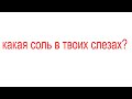 От чего ты плачешь? Какая соль в твоих слезах?