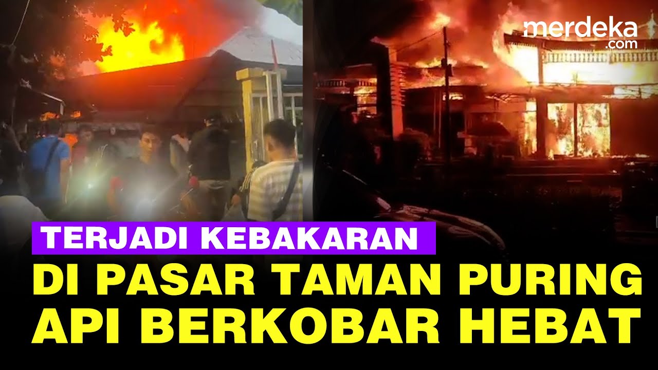 Kebakaran Terjadi di Pasar Taman Puring, Api Berkobar Hebat