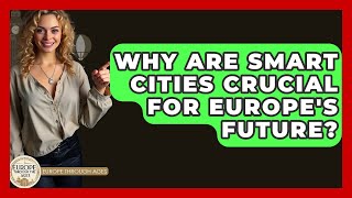 Why Are Smart Cities Crucial For Europe's Future? - Europe Through the Ages