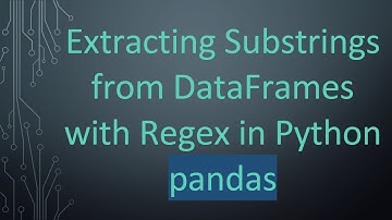 Extracting Substrings from DataFrames with Regex in Python pandas