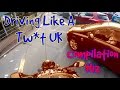 Driving Like A Tw*t UK - DashCam Compilation #12