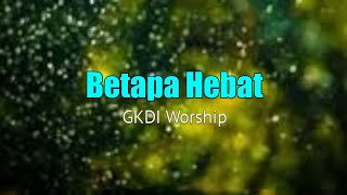 Betapa Hebat - Cover by GKDI Worship (Lirik Lagu Rohani)