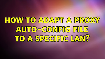 How to adapt a proxy auto-config file to a specific LAN?