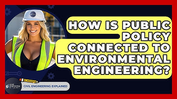 How Is Public Policy Connected To Environmental Engineering? - Civil Engineering Explained
