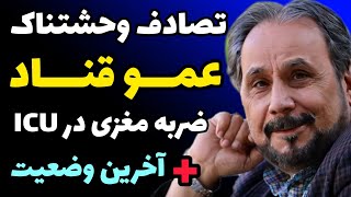 تصادف وحشتناک عمو قناد و ضربه مغزی + عمل جراحی وخامت حال در آی سی یو + صحبت ها پسرش از آخرین وضعیت