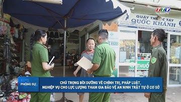 Chú trọng bồi dưỡng về chính trị, pháp luật,nghiệp vụ cho lực lượng tham gia bảo vệ ANTT ở cơ sở