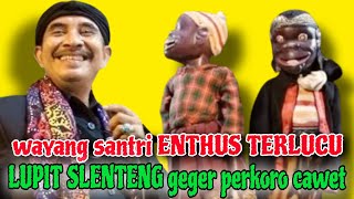LUPIT SLENTENG BERULAH SAK DAWA NE LAKON. WAYANG SANTRI KI ENTHUS TERLUCU