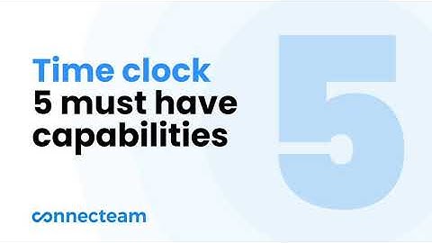 Connecteam | 5 Must-Have Capabilities | Time Clock