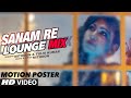 Sanam Re (Lounge Mix) Song's Motion Poster | Tulsi Kumar & Mithoon | T-Series