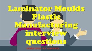 Laminator Moulds Plastic Manufacturing interview questions