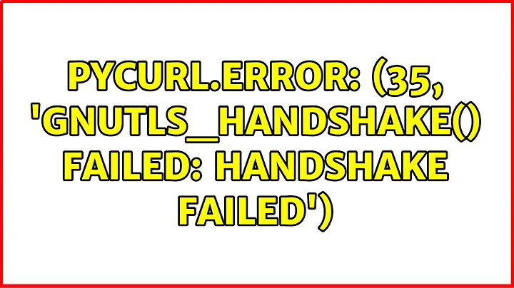 Ubuntu: pycurl.error: (35, 'gnutls_handshake() failed: Handshake failed')
