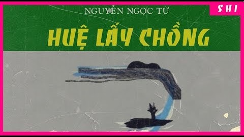 HUỆ LẤY CHỒNG| TRUYỆN NGẮN| NGUYỄN NGỌC TƯ