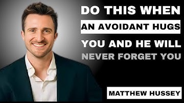 Do This When an Avoidant Finally Hugs You He’ll Never Forget You || MATTHEW HUSSEY