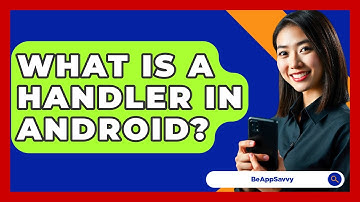 What Is A Handler In Android? - Be App Savvy