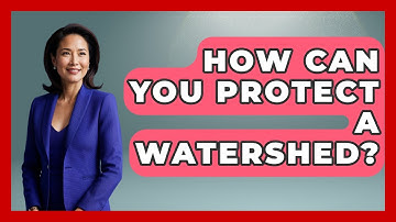 How Can You Protect A Watershed? - Weather Watchdog