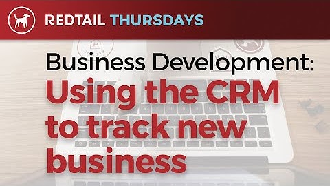 Business Development: Using the CRM to track New Business