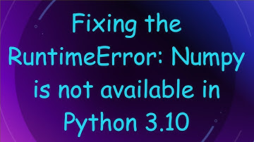 Fixing the RuntimeError: Numpy is not available in Python 3.10