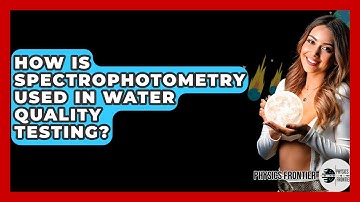 How Is Spectrophotometry Used In Water Quality Testing? - Physics Frontier