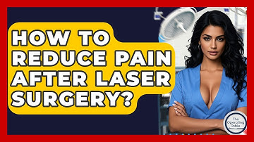 How To Reduce Pain After Laser Surgery? - The Operating Table