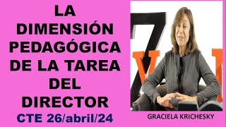 LA DIMENSIÓN PEDAGÓGICA DE LA TAREA DEL DIRECTOR, GRACIELA KRICHESKY sexta sesión CTE. 26 abril 2024