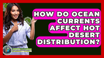 How Do Ocean Currents Affect Hot Desert Distribution? - Earth Science Answers