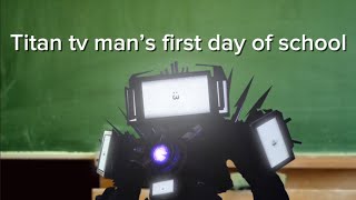 TITAN TVS MAN FIRST TIME AT SCHOOL Made by @Jaxonharris109