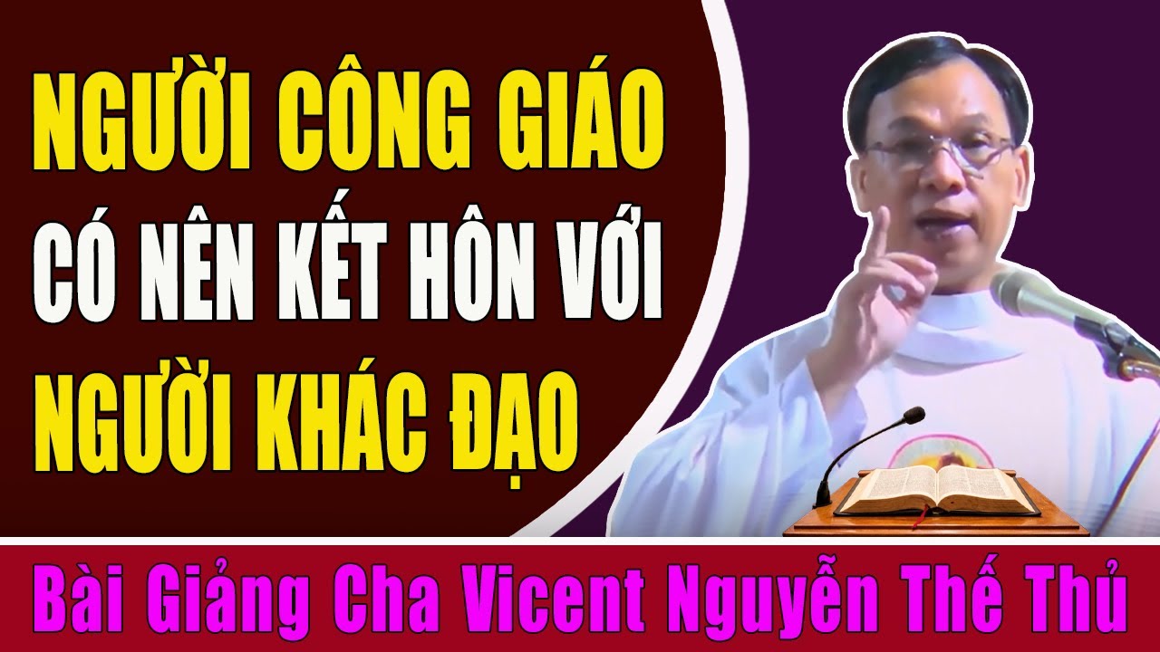 Có Nên Cho Con Cái Kết Hôn Với Người Khác Đạo? - Bài Giảng Của Cha Vinh Sơn Nguyễn Thế Thủ