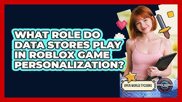 What Role Do Data Stores Play In Roblox Game Personalization? - Open World Tycoons