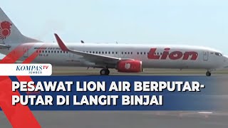 Alasan Pesawat Lion Air Rute Surabaya-Jeddah sempat Berputar-Putar di Langit Binjai