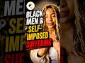 Are Black Men Causing Their Own Pain?