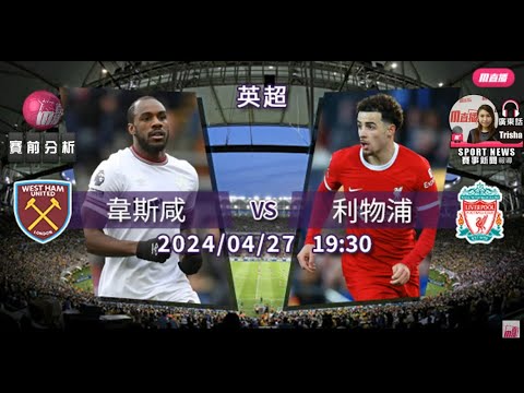 【英超賽前】2024-04-27 韋斯咸 VS 利物浦 | 利物浦誓勝韋斯咸 [聲音報導: Trisha]