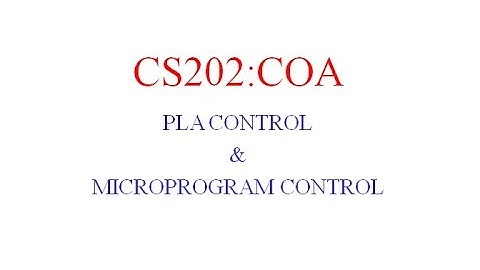 CS202:COMPUTER ORGANIZATION AND ARCHITECTURE_PLA CONTROL & MICROPROGRAM CONTROL-Part 3