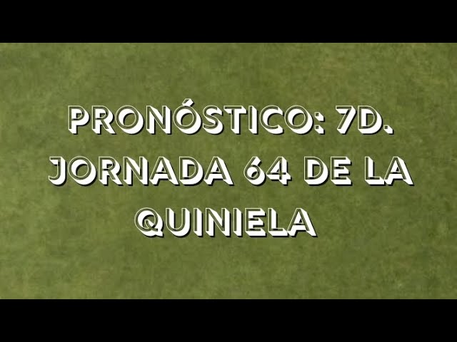 Pronostico quiniela jornada 64