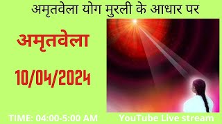 LIVE AMRITVELA MEDITATION COMMENTARY WITH SONGS10 APR 2024मुरली के आधार पर योग ) 