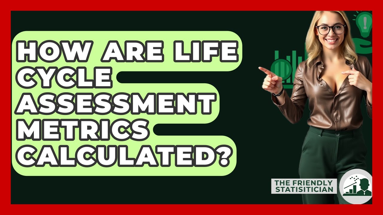 How Are Life Cycle Assessment Metrics Calculated? - The Friendly Statistician